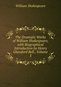 The Dramatic Works of William Shakespeare, with Biographical Introduction by Henry Glassford Bell., Volume 3