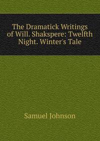 The Dramatick Writings of Will. Shakspere: Twelfth Night. Winter's Tale