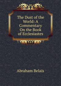 The Dust of the World: A Commentary On the Book of Ecclesiastes