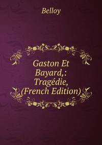 Gaston Et Bayard,: Tragedie, (French Edition)