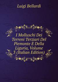 I Molluschi Dei Terreni Terziari Del Piemonte E Della Liguria, Volume 3 (Italian Edition)