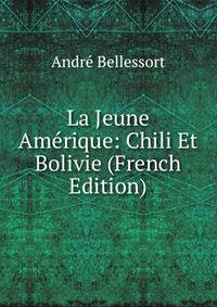 La Jeune Amerique: Chili Et Bolivie (French Edition)