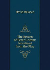 The Return of Peter Grimm: Novelised from the Play