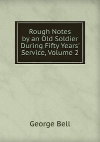 Rough Notes by an Old Soldier During Fifty Years' Service, Volume 2