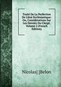 Trait? De La Perfection De L'?tat Eccl?siastique: Ou, Considerations Sur Les Devoirs Du Clerg?, Volume 2 (French Edition)