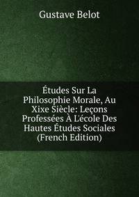 ?tudes Sur La Philosophie Morale, Au Xixe Si?cle: Le?ons Profess?es ? L'?cole Des Hautes ?tudes Sociales (French Edition)