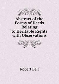 Abstract of the Forms of Deeds Relating to Heritable Rights with Observations