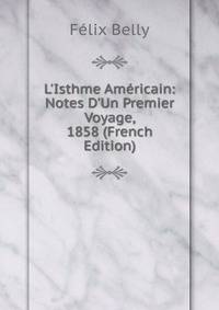 L'Isthme Am?ricain: Notes D'Un Premier Voyage, 1858 (French Edition)