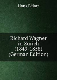 Richard Wagner in Zurich (1849-1858) (German Edition)