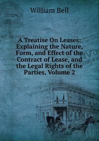 A Treatise On Leases: Explaining the Nature, Form, and Effect of the Contract of Lease, and the Legal Rights of the Parties, Volume 2
