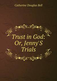 Trust in God: Or, Jenny'S Trials
