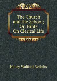The Church and the School; Or, Hints On Clerical Life