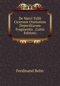 De Marci Tullii Ciceronis Orationum Deperditarum Fragmentis . (Latin Edition)