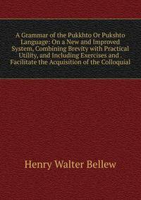 A Grammar of the Pukkhto Or Pukshto Language: On a New and Improved System, Combining Brevity with Practical Utility, and Including Exercises and . Facilitate the Acquisition of the Colloquial