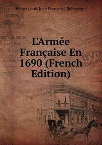 L'Arm?e Fran?aise En 1690 (French Edition)
