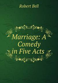 Marriage: A Comedy in Five Acts .
