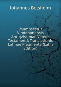 Palimpsestus Vindobonensis Antiqvissimae Veteris Testamenti: Translationis Latinae Fragmenta (Latin Edition)