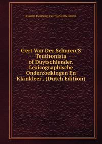 Gert Van Der Schuren'S Teuthonista of Duytschlender. Lexicographische Onderzoekingen En Klankleer . (Dutch Edition)