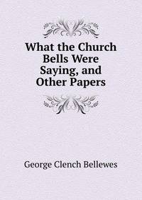 What the Church Bells Were Saying, and Other Papers