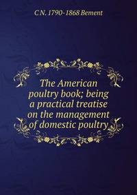 The American poultry book; being a practical treatise on the management of domestic poultry