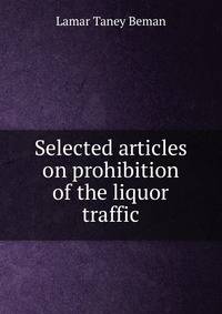 Selected articles on prohibition of the liquor traffic