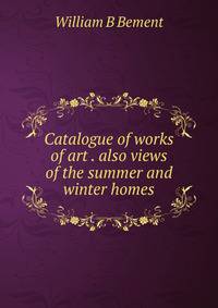 Catalogue of works of art . also views of the summer and winter homes