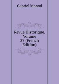 Revue Historique, Volume 37 (French Edition)