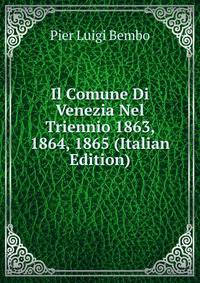 Il Comune Di Venezia Nel Triennio 1863, 1864, 1865 (Italian Edition)