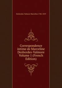 Correspondence intime de Marceline Desbordes-Valmore Volume 1 (French Edition)