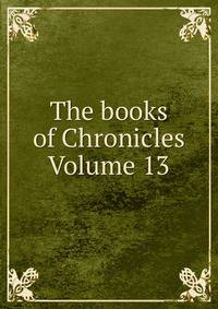 The books of Chronicles Volume 13