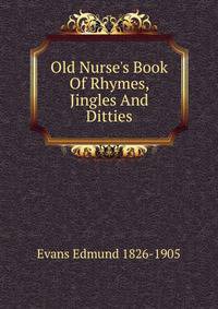 Old Nurse's Book Of Rhymes, Jingles And Ditties