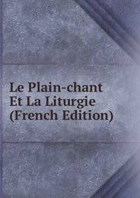Le Plain-chant Et La Liturgie (French Edition)