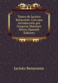 Teatro de Jacinto Benacente. Con una introduccion por Gregorio Martinez Sierra (Spanish Edition)