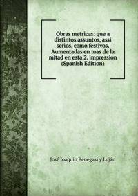 Obras metricas: que a distintos assuntos, assi serios, como festivos. Aumentadas en mas de la mitad en esta 2. impression (Spanish Edition)
