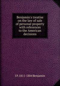 Benjamin's treatise on the law of sale of personal property with references to the American decisions