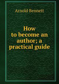 How to become an author; a practical guide