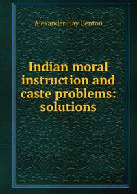 Indian moral instruction and caste problems: solutions