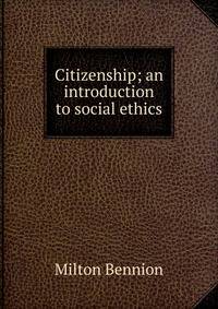 Citizenship; an introduction to social ethics