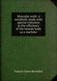 Muscular work: a metabolic study with special reference to the efficiency of the human body as a machine