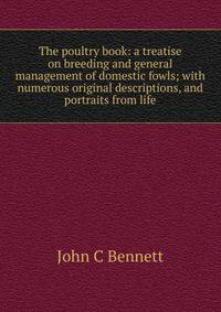 The poultry book: a treatise on breeding and general management of domestic fowls; with numerous original descriptions, and portraits from life