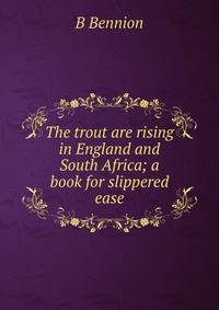 The trout are rising in England and South Africa; a book for slippered ease