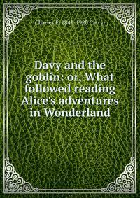 Davy and the goblin: or, What followed reading Alice's adventures in Wonderland