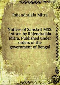 Notices of Sanskrit MSS. 1st ser. by Rajendralala Mitra. Published under orders of the government of Bengal