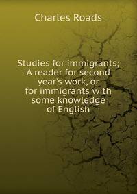 Studies for immigrants; A reader for second year's work, or for immigrants with some knowledge of English