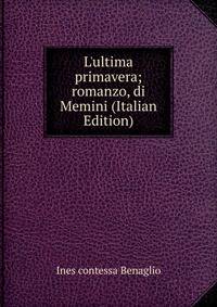 L'ultima primavera; romanzo, di Memini (Italian Edition)