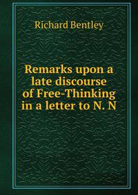 Remarks upon a late discourse of Free-Thinking in a letter to N. N.