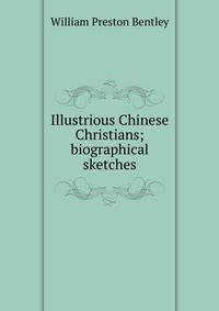 Illustrious Chinese Christians; biographical sketches