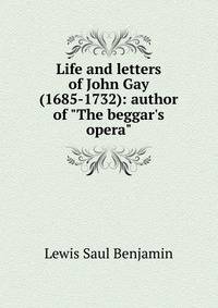 Life and letters of John Gay (1685-1732): author of "The beggar's opera"