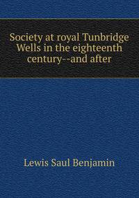 Society at royal Tunbridge Wells in the eighteenth century--and after