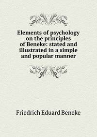 Elements of psychology on the principles of Beneke: stated and illustrated in a simple and popular manner